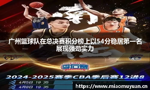 广州篮球队在总决赛积分榜上以54分稳居第一名展现强劲实力